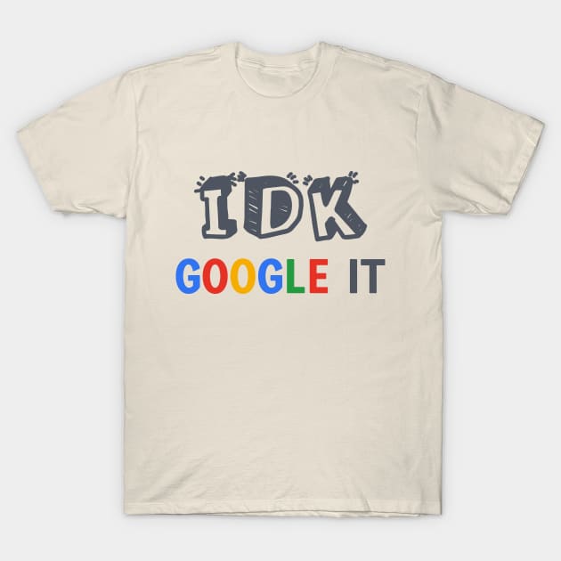 IDK Google It T-Shirt by AllThingsNerdy